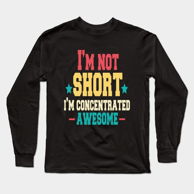 i'm not short i'm concentrated awesome ,quotes funny Long Sleeve T-Shirt by cuffiz